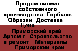 Продам пилмат собственного производства. Горбыль. Обрезки. Доставка. › Цена ­ 6 000 - Приморский край, Артем г. Строительство и ремонт » Материалы   . Приморский край,Артем г.